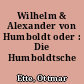 Wilhelm & Alexander von Humboldt oder : Die Humboldtsche Wissenschaft