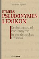 Eymers Pseudonymen-Lexikon : Realnamen und Pseudonyme in der deutschen Literatur