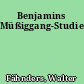 Benjamins Müßiggang-Studien