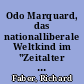 Odo Marquard, das nationalliberale Weltkind im "Zeitalter der Angst"
