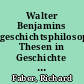 Walter Benjamins geschichtsphilosophische Thesen in Geschichte und Gegenwart : ein punktueller Kommentar