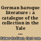 German baroque literature : a catalogue of the collection in the Yale University Libary