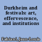 Durkheim and festivals: art, effervescence, and institutions