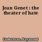 Jean Genet : the theater of hate