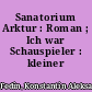Sanatorium Arktur : Roman ; Ich war Schauspieler : kleiner Roman