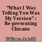 "What I Was Telling You Was My Version" : Re-presenting Chicana Selves