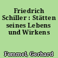 Friedrich Schiller : Stätten seines Lebens und Wirkens