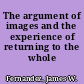 The argument of images and the experience of returning to the whole