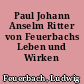 Paul Johann Anselm Ritter von Feuerbachs Leben und Wirken