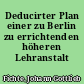 Deducirter Plan einer zu Berlin zu errichtenden höheren Lehranstalt