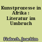 Kunstprozesse in Afrika : Literatur im Umbruch