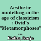 Aesthetic modelling in the age of classicism : Ovid's "Metamorphoses" and the binary of chaos and form