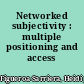 Networked subjectivity : multiple positioning and access keys