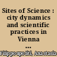 Sites of Science : city dynamics and scientific practices in Vienna from 1900 to 1930