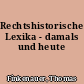 Rechtshistorische Lexika - damals und heute