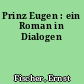 Prinz Eugen : ein Roman in Dialogen
