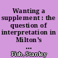 Wanting a supplement : the question of interpretation in Milton's early prose