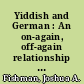Yiddish and German : An on-again, off-again relationship - and some of the more important factors determining the future of Yiddish