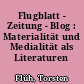 Flugblatt - Zeitung - Blog : Materialität und Medialität als Literaturen