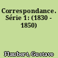 Correspondance. Série 1: (1830 - 1850)