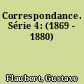 Correspondance. Série 4: (1869 - 1880)