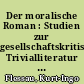 Der moralische Roman : Studien zur gesellschaftskritischen Trivialliteratur der Goethezeit
