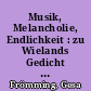 Musik, Melancholie, Endlichkeit : zu Wielands Gedicht "Wettstreit der Mahlerey und Musik" und seinem lyrischen Drama "Die Wahl des Herkules"
