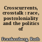 Crosscurrents, crosstalk : race, postcoloniality and the politics of location