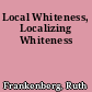 Local Whiteness, Localizing Whiteness