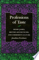 Professions of Taste : Henry James, British aestheticism, and commodity culture