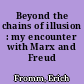 Beyond the chains of illusion : my encounter with Marx and Freud