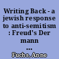 Writing Back - a jewish response to anti-semitism : Freud's Der mann Moses und die monotheistische Religion