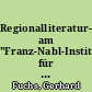 Regionalliteratur-Forschung am "Franz-Nabl-Institut für Literaturforschung" in Graz : ein Praxisbericht mit selbstreflexiven Einsprengseln