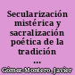 Secularización mistérica y sacralización poética de la tradición mística en "Mandorla y El fulgor" de José Angel Valente
