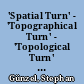 'Spatial Turn' - 'Topographical Turn' - 'Topological Turn' : über die Unterschiede zwischen Raumparadigmen