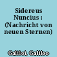 Sidereus Nuncius : (Nachricht von neuen Sternen)
