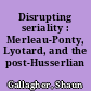 Disrupting seriality : Merleau-Ponty, Lyotard, and the post-Husserlian temporality