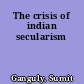The crisis of indian secularism