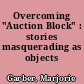 Overcoming "Auction Block" : stories masquerading as objects