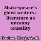 Shakespeare's ghost writers : literature as uncanny causality
