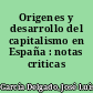 Origenes y desarrollo del capitalismo en España : notas criticas