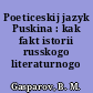 Poeticeskij jazyk Puskina : kak fakt istorii russkogo literaturnogo jazyka