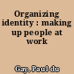 Organizing identity : making up people at work