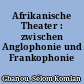 Afrikanische Theater : zwischen Anglophonie und Frankophonie