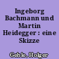 Ingeborg Bachmann und Martin Heidegger : eine Skizze