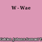W - Wae