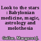 Look to the stars : Babylonian medicine, magic, astrology and melothesia