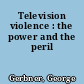 Television violence : the power and the peril