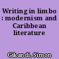 Writing in limbo : modernism and Caribbean literature
