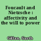 Foucault and Nietzsche : affectivity and the will to power